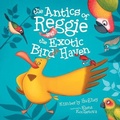 Cover: The Antics of Reggie and the Exotic Bird Haven - Amazing Books Press