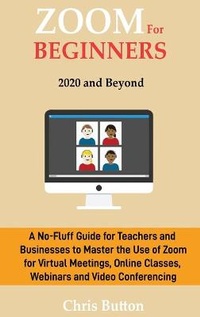 Enlarge image Cover: Zoom for Beginners (2020 and Beyond) - C.U Publishing LLC