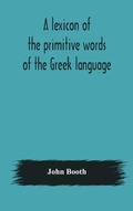 Cover: A lexicon of the primitive words of the Greek language, inclusive of several leading derivatives, upon a new plan of arrangement; for the use of schools and private persons - ALPHA EDITION