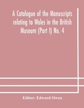 Cover: A catalogue of the manuscripts relating to Wales in the British Museum (Part I) No. 4 - ALPHA EDITION