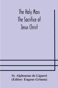 Cover: The Holy Mass. The Sacrifice of Jesus Christ. The Ceremonies of the Mass. Preparation and Thanksgiving. The Mass and the Office that are hurriedly said. - ALPHA EDITION