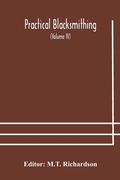 Cover: Practical blacksmithing A Collection of Articles Contributed at Different Times by Skilled Workmen to the Columns of "The Blacksmith and Wheelwright" And Covering Nearly the Whole Range of Blacksmithing from the Simplest Job of Work to Some of the Most Com - ALPHA EDITION