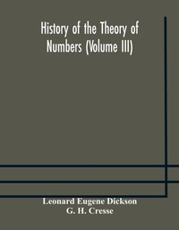Enlarge image Cover: History of the Theory of Numbers (Volume III) Quadratic and Higher Forms With A Chapter on the Class Number - ALPHA EDITION
