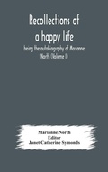 Cover: Recollections of a happy life, being the autobiography of Marianne North (Volume I) - ALPHA EDITION