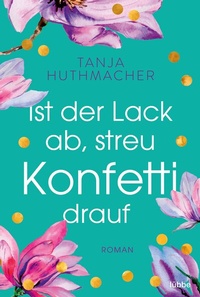 Abbildung von: Ist der Lack ab, streu Konfetti drauf - Lübbe