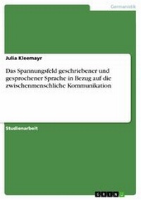 Abbildung von: Das Spannungsfeld geschriebener und gesprochener Sprache in Bezug auf die zwischenmenschliche Kommunikation - GRIN Verlag
