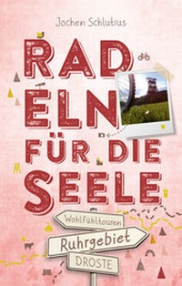 Abbildung von: Ruhrgebiet. Radeln für die Seele - Droste Verlag GmbH