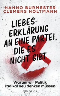 Abbildung von: Liebeserklärung an eine Partei, die es nicht gibt - Quadriga