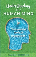 Cover: Understanding the Human Mind The Powerful Force of Imagination - Jason Browne
