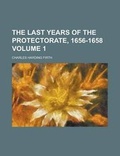 Cover: The Last Years of the Protectorate, 1656-1658 Volume 1 - Rarebooksclub.com