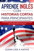 Cover: Aprende Ingl&eacute;s con Historias Cortas para Principiantes [Learn English With Short Stories for Beginners]: 15 Historias Cortas para Aprender Ingl&eacute;s Escuchando. &iexcl;Con Vocabularios y Ejercicios! - Learn Like a Native