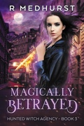 Cover: Magically Betrayed (Hunted Witch Agency, #3) - Rachel Medhurst