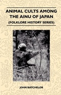 Cover: Animal Cults Among the Ainu of Japan (Folklore History Series) - Read Books Ltd.