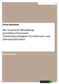 Cover: Die steuerliche Behandlung grenz&uuml;berschreitender Arbeitnehmert&auml;tigkeit bei Outbound- und Inbound-Aktivit&auml;ten - GRIN Verlag