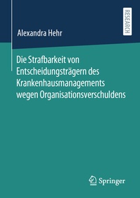 Abbildung von: Die Strafbarkeit von Entscheidungsträgern des Krankenhausmanagements wegen Organisationsverschuldens - Springer