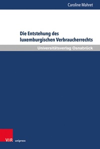 Abbildung von: Die Entstehung des luxemburgischen Verbraucherrechts - Brill Deutschland