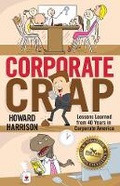 Cover: Corporate Crap: Lessons Learned from 40 Years in Corporate America - Bookbaby