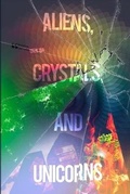 Cover: Aliens, Crystals, and Unicorns - Lulu.com