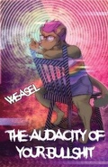 Cover: The Audacity of Your Bullshit - Weasel Press