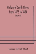 Cover: History of South Africa, from 1873 to 1884, twelve eventful years, with continuation of the history of Galekaland, Tembuland, Pondoland, and Bethshuanaland until the annexation of those territories to the Cape Colony, and of Zululand until its annexation t - ALPHA EDITION