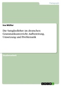 Cover: Die Satzgliedlehre im deutschen Grammatikunterricht. Aufbereitung, Umsetzung und Problematik - GRIN Verlag