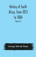 Cover: History of South Africa, from 1873 to 1884, twelve eventful years, with continuation of the history of Galekaland, Tembuland, Pondoland, and Bethshuanaland until the annexation of those territories to the Cape Colony, and of Zululand until its annexation t - ALPHA EDITION