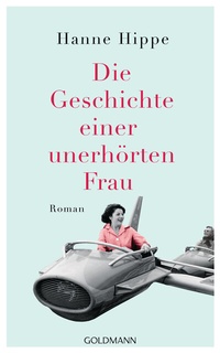 Abbildung von: Die Geschichte einer unerhörten Frau - Goldmann