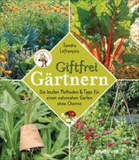 Abbildung von: Giftfrei gärtnern. Die besten Methoden und Tipps für einen naturnahen Garten ohne Chemie. Natürliche Pflanzenschutzmittel und Dünger selbst herstellen. - Bassermann