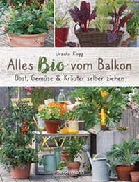 Abbildung von: Alles Bio vom Balkon. Obst, Gemüse und Kräuter selber ziehen. - Bassermann