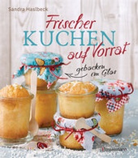Abbildung von: Frischer Kuchen auf Vorrat - gebacken im Glas. Mindestens 6 Monate haltbar - Bassermann