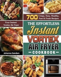 Abbildung von: The Effortless Instant Vortex Air Fryer Cookbook - Johanna Sanders