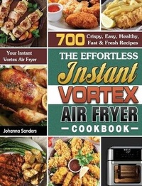 Abbildung von: The Effortless Instant Vortex Air Fryer Cookbook - Johanna Sanders