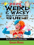 Cover: 2020 Weird & Wacky Holiday Marketing Guide: Your Business Marketing Calendar of Ideas - Weird & Wacky Holiday Marketing Guide