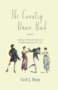 Enlarge image Cover: The Country Dance Book - Part VI - Containing Forty-Three Country Dances from The English Dancing Master (1650 - 1728) - Read Books Ltd.