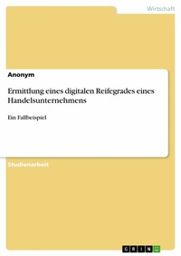 Abbildung von: Ermittlung eines digitalen Reifegrades eines Handelsunternehmens - GRIN Verlag