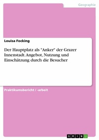 Abbildung von: Der Hauptplatz als "Anker" der Grazer Innenstadt. Angebot, Nutzung und Einschätzung durch die Besucher - GRIN Verlag