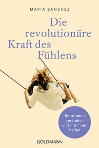 Abbildung von: Die revolutionäre Kraft des Fühlens - Goldmann
