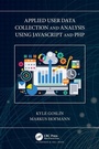Cover: Applied User Data Collection and Analysis Using JavaScript and PHP - Chapman & Hall/CRC