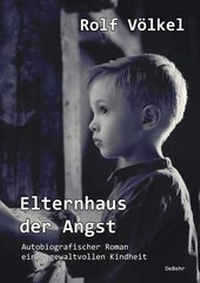 Abbildung von: Elternhaus der Angst - Autobiografischer Roman einer gewaltvollen Kindheit - Verlag DeBehr