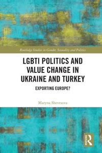 Enlarge image Cover: LGBTI Politics and Value Change in Ukraine and Turkey - Routledge