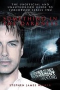 Cover: Something in the Darkness: The Unofficial and Unauthorised Guide to Torchwood Series Two - Telos Publishing Ltd