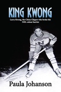 Cover: King Kwong: Larry Kwong, the China Clipper Who Broke the NHL Colour Barrier - Doublejoy Books