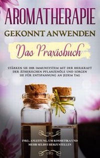 Abbildung von: Aromatherapie gekonnt anwenden - Das Praxisbuch - Books on Demand