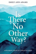 Cover: Is There No Other Way? Exploring Growth Throough Grief - Cedar Fort