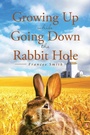 Cover: Growing Up While Going Down the Rabbit Hole - Page Publishing, Inc.