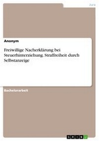 Abbildung von: Freiwillige Nacherklärung bei Steuerhinterziehung. Straffreiheit durch Selbstanzeige - GRIN Verlag