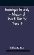 Cover: Proceedings Of The Society Of Antiquaries Of Newcastle-Upon-Tyne (Volume Iii) - ALPHA EDITION