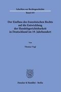 Cover: Der Einfluss des franz&ouml;sischen Rechts auf die Entwicklung der Handelsgerichtsbarkeit in Deutschland im 19. Jahrhundert. - Duncker & Humblot