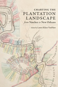 Abbildung von: Charting the Plantation Landscape from Natchez to New Orleans - Louisiana State University Press