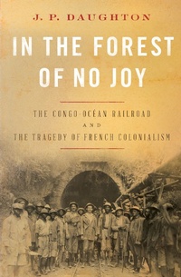 Abbildung von: In the Forest of No Joy: The Congo-Océan Railroad and the Tragedy of French Colonialism - W. W. Norton & Company